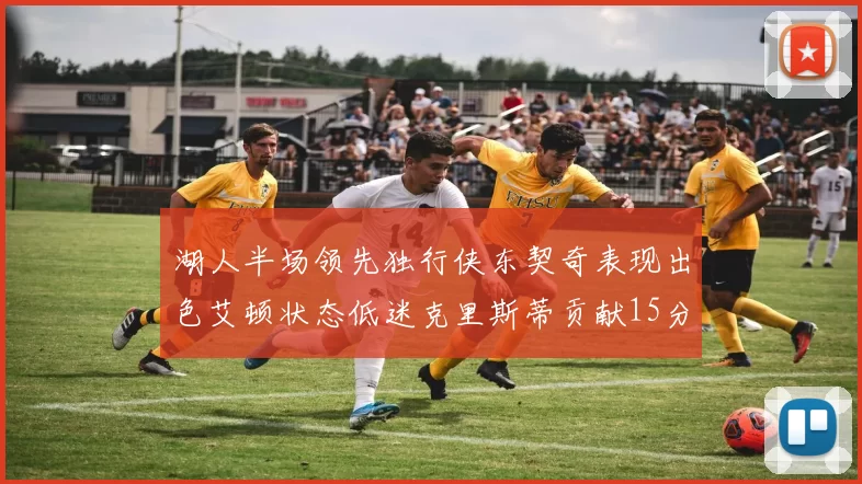 湖人半场领先独行侠东契奇表现出色艾顿状态低迷克里斯蒂贡献15分