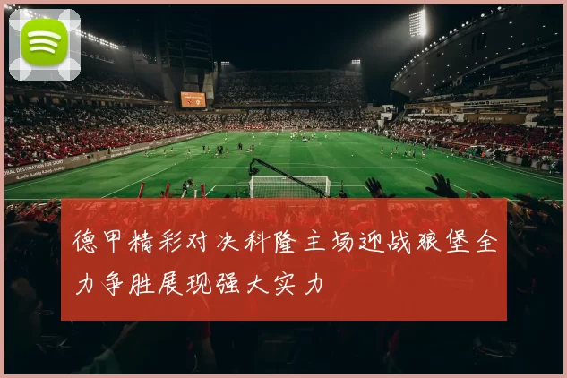德甲精彩对决科隆主场迎战狼堡全力争胜展现强大实力